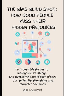 The Bias Blind spot: How Good People Miss Their Hidden Prejudices: 10 Proven Strategies to Recognize, Challenge, and Overcome Your Hidden Biases for B Subscription