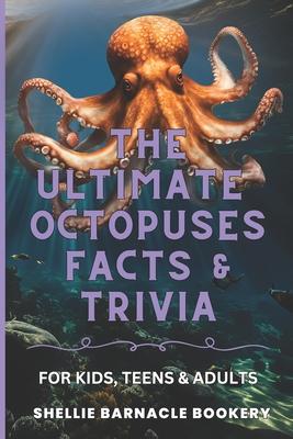 The Ultimate Octopuses Facts and Trivia For Kids, Teens, and Adults: Filled With Plenty of Facts, Interesting Insights For Curious Kids Subscription