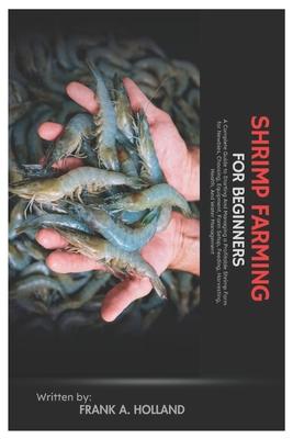 Shrimp Farming for Beginners: A Complete Guide to Starting and Managing a Profitable Shrimp Farm for Newbies, Choosing, Equipment, Farm Setup, Feeding Subscription