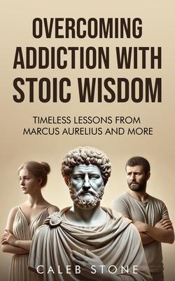 Overcoming Addiction With Stoic Wisdom: Timeless Lessons to Change How you think with Wisdom from Marcus Aurelius and More Subscription