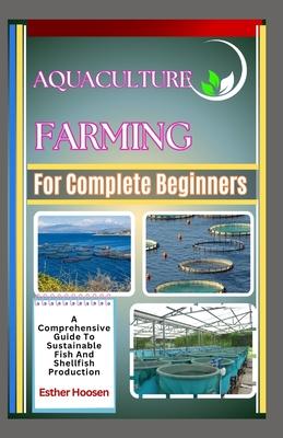 Aquaculture Farming For Complete Beginners: A Comprehensive Guide To Sustainable Fish And Shellfish Production Subscription