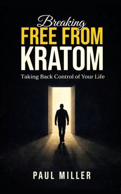 Breaking Free from Kratom: A Comprehensive Guide to Recovery: From Acute Withdrawal to Long-Term Sobriety Subscription