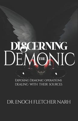 Discerning The Demonic: Exposing Demonic Operations, Dealing with Their Sources