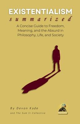 EXISTENTIALISM Summarized: A Concise Guide to Freedom, Meaning, and the Absurd in Philosophy, Life, and Society Subscription