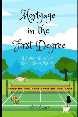 Mortgage in the First Degree: A Mother-Daughter Realty Team Mystery