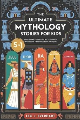 The Ultimate Mythology Stories for Kids (5 in 1): Greek, Norse, Egyptian and More Legendary Tales of gods, goddesses, heroes, and myths Subscription