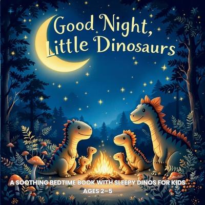 Good Night, Little Dinosaurs: A Soothing Bedtime Book with Sleepy Dinos for Kids Ages 2-5 Subscription