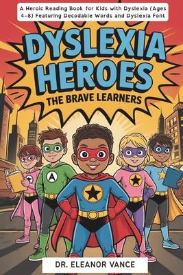 Dyslexia Heroes: The Brave Learners. A Heroic Reading Book for Kids with Dyslexia (Ages 4-8) Featuring Decodable Words and Dyslexia Font Subscription