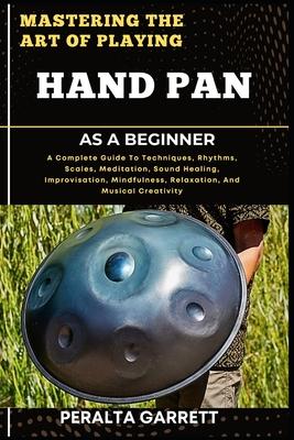 Mastering the Art of Playing Hand Pan as a Beginner: A Complete Guide To Techniques, Rhythms, Scales, Meditation, Sound Healing, Improvisation, Mindfu Subscription