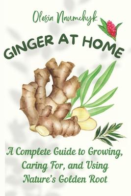 Ginger at Home: A Complete Guide to Growing, Caring For, and Using Nature's Golden Root Subscription