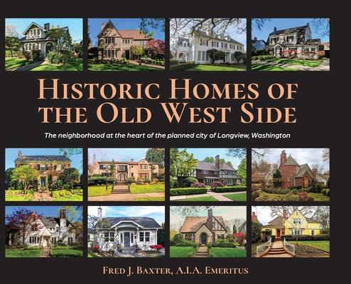 Historic Homes of the Old West Side: The neighborhood at the heart of the planned city of Longview, Washington Subscription