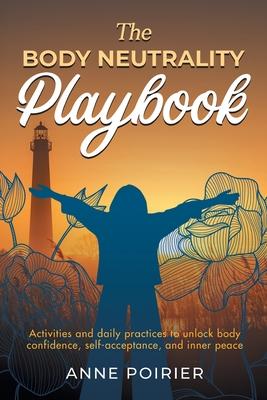 The Body Neutrality Playbook: Activities and daily practices to unlock body confidence, self-acceptance, and inner peace Subscription