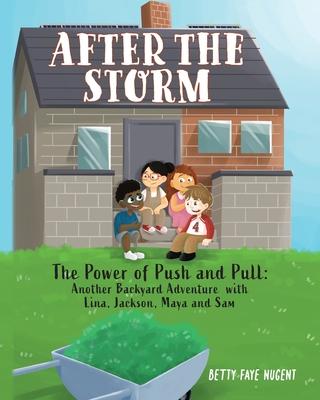 After the Storm: The Power of Push and Pull: Another Backyard Adventure with Lina, Jackson, Maya and Sam