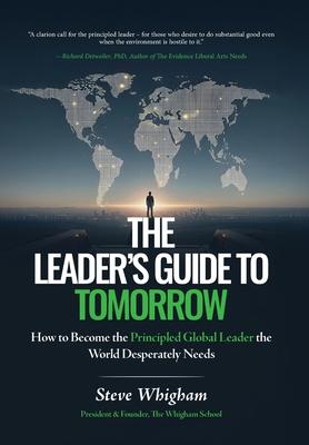 The Leader's Guide to Tomorrow: How to Become the Principled Global Leader the World Desperately Needs Subscription