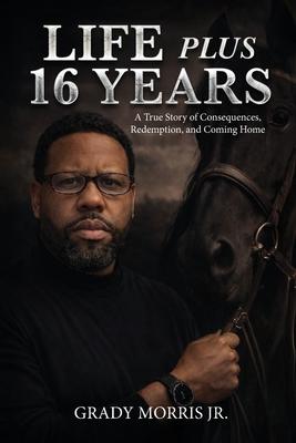 Life Plus 16 Years: A True Story of Consequences, Redemption, and Coming Home Subscription