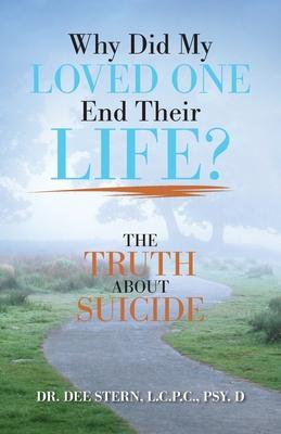 Why Did My Loved One End Their Life?: The Truth About Suicide
