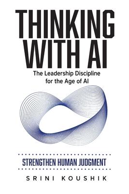 Thinking with AI: The Leadership Discipline for the Age of AI