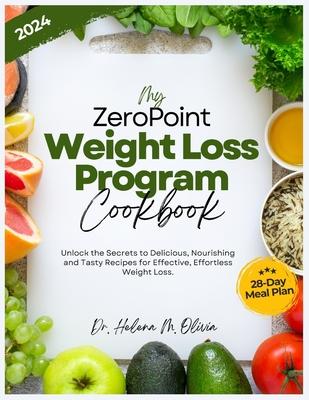 My Zero Point Weight Loss Program Cookbook: Unlock the Secrets to Delicious, Nourishing and Tasty Recipes for Effective, Effortless Weight Loss. (28-D