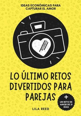 Lo ltimo Retos Divertidos Para Parejas: Planes ntimos Y Retos De Pareja Econmicos Para Crear Y Capturar Momentos