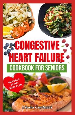 Congestive Heart Failure Cookbook For Seniors: Quick Tasty Low Sodium Low Cholesterol Heart Healthy Diet Recipes & Meal Plan to Lower Blood Pressure &