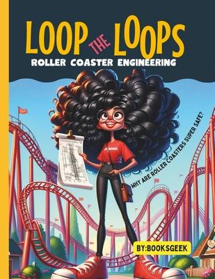 Loop The Loops of Roller Coasters: Roller Coaster Engineering Book for Kids Explain all the Design and Construction Steps for Real Roller Coasters Str