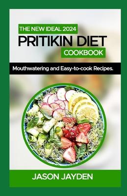 The New Ideal 2024 Pritikin Diet Cookbook: 100+ M&#1086;uthw&#1072;t&#1077;r&#1110;ng and E&#1072;&#1109;&#1091;-t&#1086;-C&#1086;&#1086;k Recipes