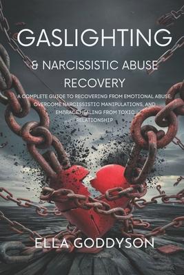 Gaslighting & Narcissistic Abuse Recovery: A Complete Guide to Recovering from Emotional Abuse, Overcome Narcissistic Manipulations, and Embrace Heali