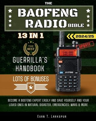 The Baofeng Radio Bible 2024-2025: Become a Boefeng Expert Easily and Save Yourself and Your Loved Ones in Natural Disaster, Emergencies; Wars & More