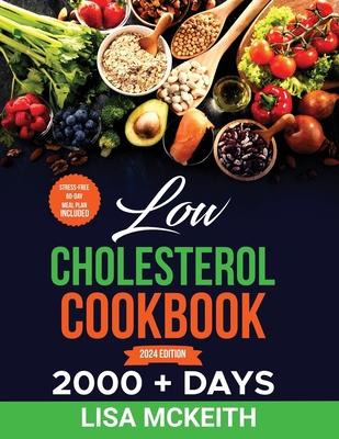 Low Cholesterol Cookbook for Beginners: 2000 + Days of Easy & Delicious Recipes to Lower Cholesterol, Improve Heart Health and Eating Well Every Day.