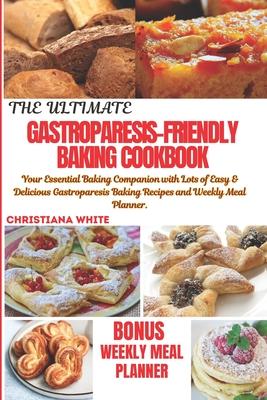 The Ultimate Gastroparesis Friendly Baking Cookbook: Your Essential Baking Companion with lots of Easy & Delicious Gastroparesis Baking Recipes and We