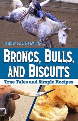 Broncs, Bulls, And Biscuits, True Tales and Simple Recipes: Cowboy Cookbook and Cowboy Stories