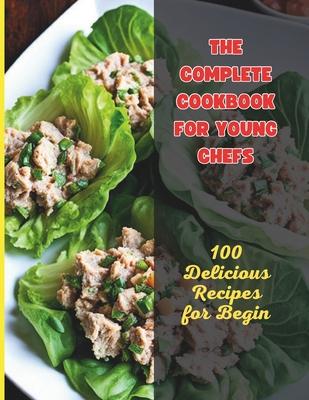 The Complete Cookbook for Young Chefs: 100 Delicious Recipes for Begin