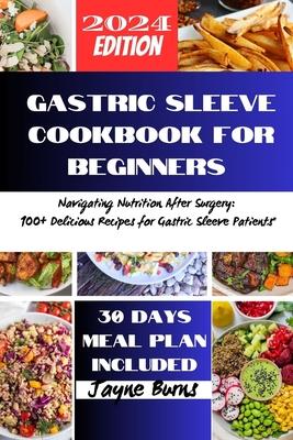 Gastric Sleeve Cookbook for Beginners: Navigating Nutrition After Surgery: 100+ Delicious Recipes for Gastric Sleeve Patients"