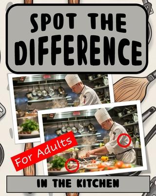 Spot the Difference Book for Adults - In The Kitchen: Difficult Image Puzzles for Adults