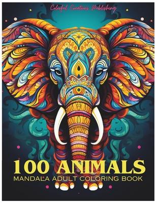 100 Animals Adult Mandala Coloring Book: For Mindful People Feel the Zen With Stress Relieving Designs Animal Mandalas with Lions, Elephants, Owls, Be