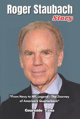 Roger Staubach Story: "From Navy to NFL Legend - The Journey of America's Quarterback"