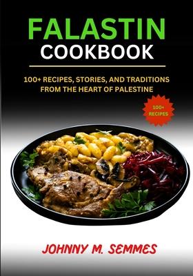 Falastin Cookbook: 100+ Recipes, Stories, and Traditions from the Heart of Palestine