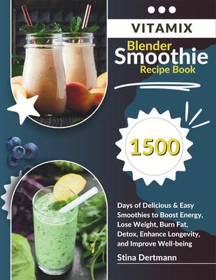 Vitamix Blender Smoothie Recipe Book: 1500 Days of Delicious & Easy Smoothies to Boost Energy, Lose Weight, Burn Fat, Detox, Enhance Longevity, and Im