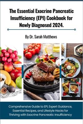 The Essential Exocrine Pancreatic Insufficiency (EPI) Cookbook for Newly Diagnosed 2024.: Comprehensive Guide to EPI, Expert Guidance, Essential Recip