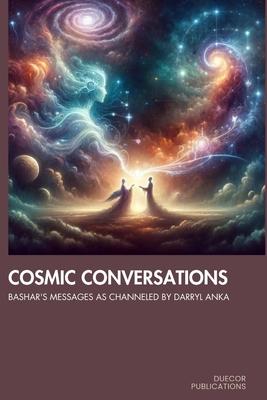 Cosmic Conversations: Bashar's Messages as Channeled by Darryl Anka