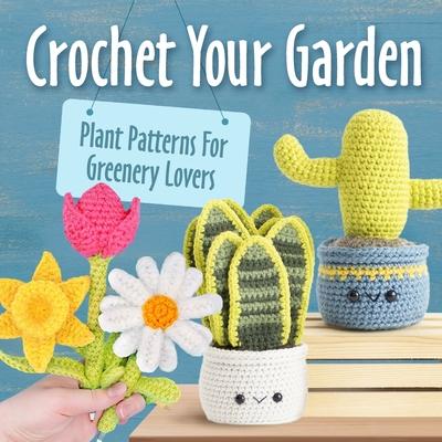 Crochet Your Garden: Plant Patterns For Greenery Lovers: Complete Guide for Eyecatching Crochet Plant Patterns