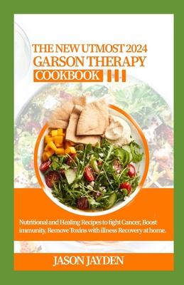 The New Utmost 2024 Gerson Therapy Cookbook: Nutritional And H&#1077;&#1072;l&#1110;ng R&#1077;&#1089;&#1110;&#1088;&#1077;&#1109; T&#1086; F&#1110;gh