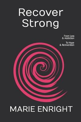 Recover Strong: From Loss & Addiction To Hope & Reinvention