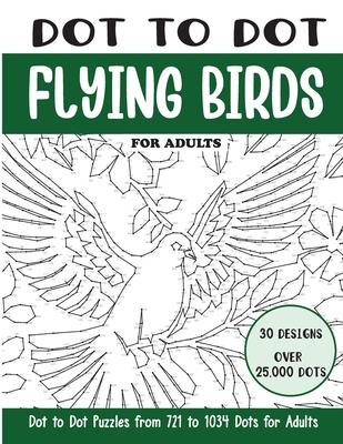 Dot to Dot Flying Birds for Adults: Flying Birds Connect the Dots Book for Adults (Over 25000 dots)