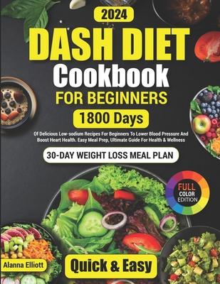 Dash Diet Cookbook For Beginners: 30-Day Weight Loss Meal Plan, 1800 Days of Delicious Low-Sodium Dash Diet Recipes For Beginners To Lower Blood Press