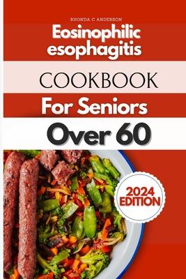 Eosinophilic Esophagitis Cookbook For Seniors Over 60: Ageless Recipes for Golden Years: Culinary Delights for Seniors