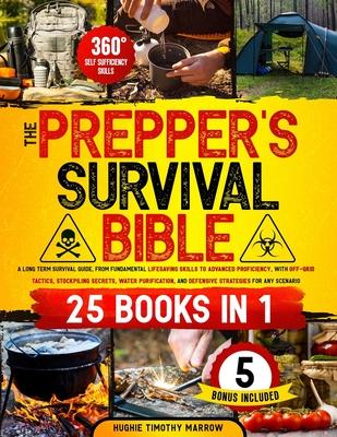 The Prepper's Survival Bible [25 Books in 1]: from Fundamental Lifesaving Skills to Advanced Proficiency, with Off-Grid Tactics, Stockpiling Secrets,