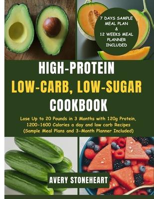 High-Protein, Low-Carb, Low-Sugar Cookbook: Lose Up to 20 Pounds in 3 Months with 120g Protein, 1200-1600 Calories a day and low carb Recipes (Sample