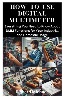 How to Use Digital Multimeter: Everything You Need to Know About DMM Functions for Your Industrial and Domestic Usage Subscription