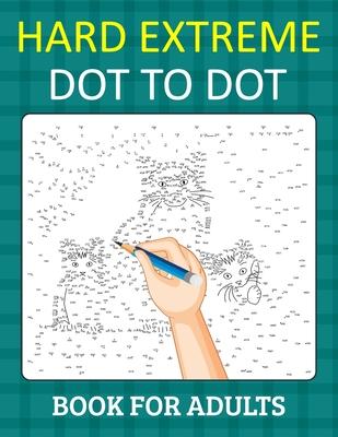 Hard Extreme Dot To Dot Book for Adults: Relax and Unleash Your Creativity With Challenging Handmade Dot-to-Dot Puzzles for Stress Relief and Relaxati